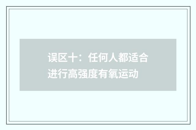 误区十:任何人都适合进行高强度有氧运动