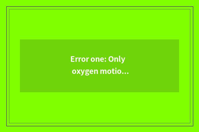 Error one: Only oxygen motion ability reduces weight
