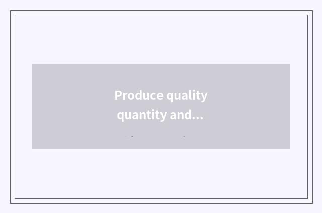 Produce quality quantity and ability of research and development
