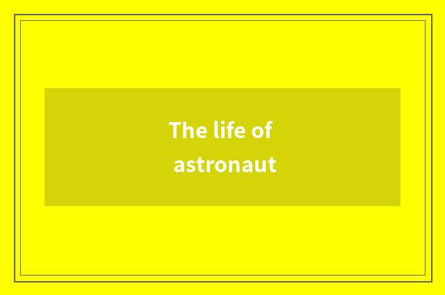 The life of astronaut