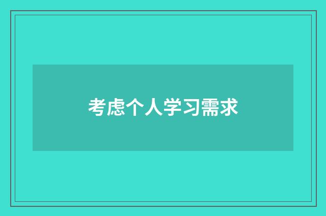 考虑个人学习需求
