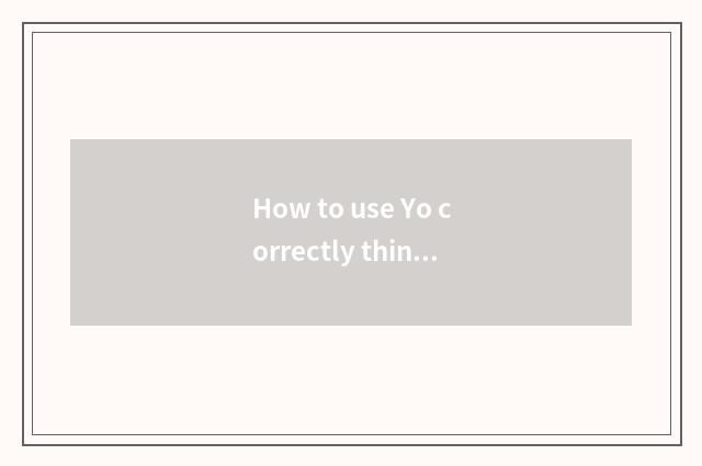 How to use Yo correctly things