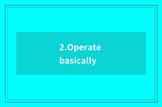 2.Operate basically