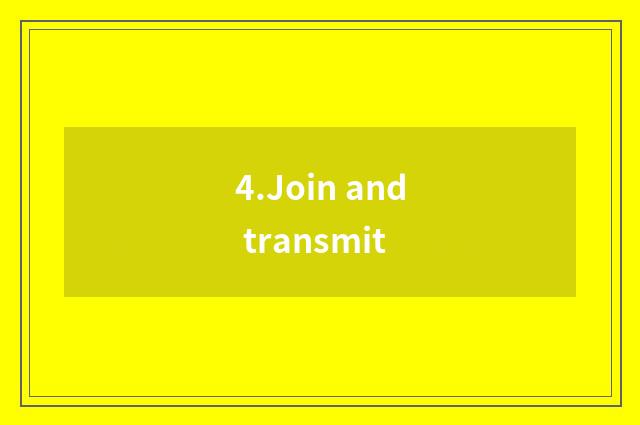 4.Join and transmit