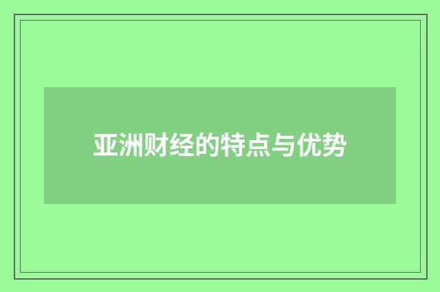 亚洲财经的特点与优势