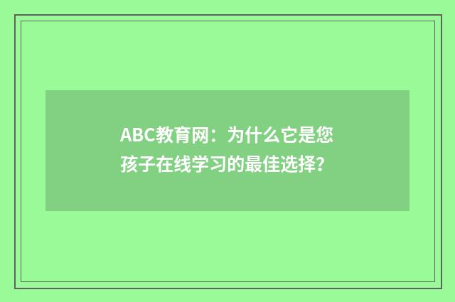 ABC教育网：为什么它是您孩子在线学习的最佳选择？