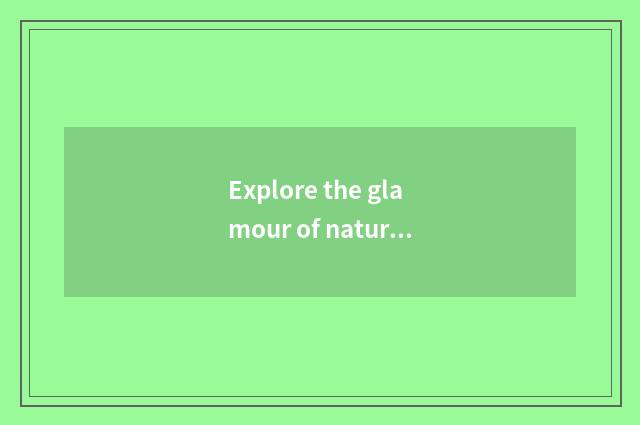 Explore the glamour of nature