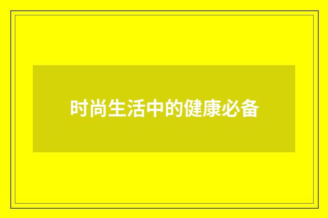 时尚生活中的健康必备