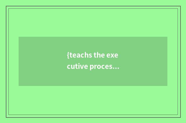 {teachs the executive process} of program compendium