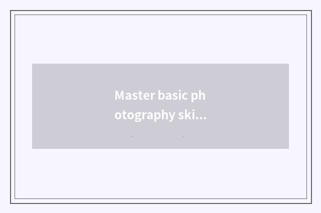 Master basic photography skill