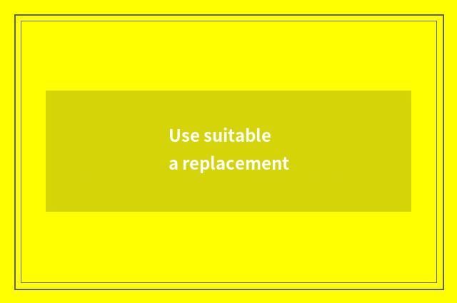 Use suitable a replacement