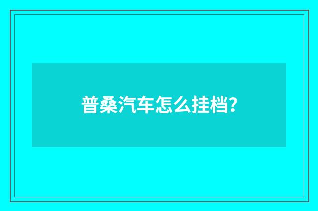普桑汽车怎么挂档？