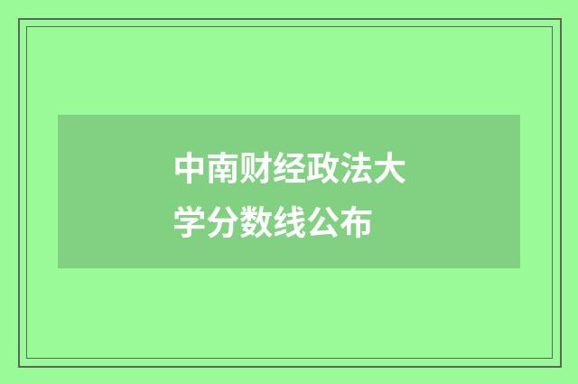 中南财经政法大学分数线公布