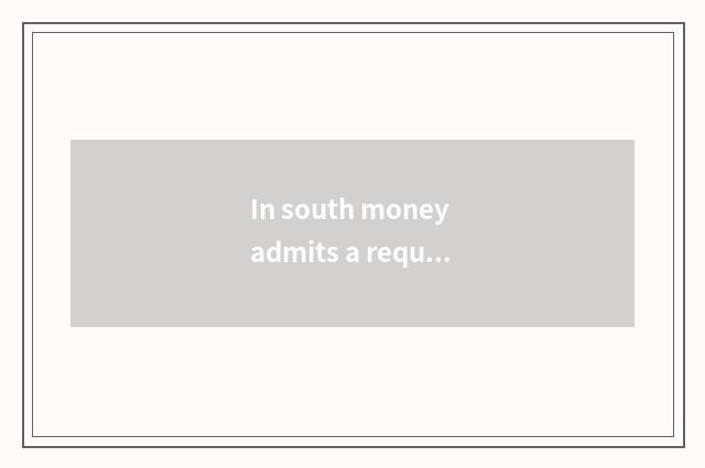 In south money admits a requirement greatly