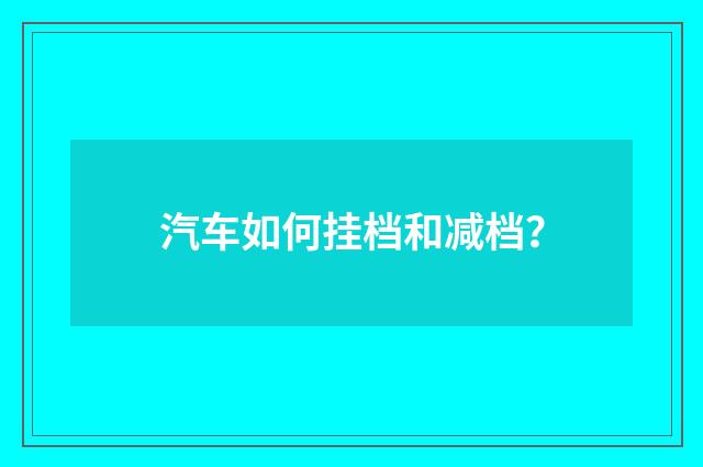 汽车如何挂档和减档？
