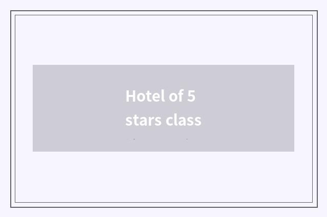 Hotel of 5 stars class