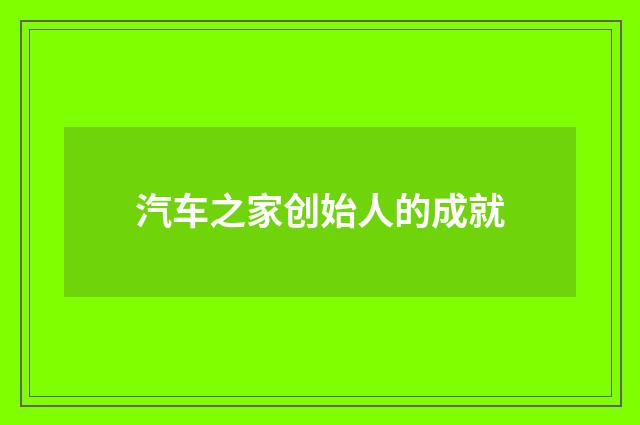 汽车之家创始人的成就