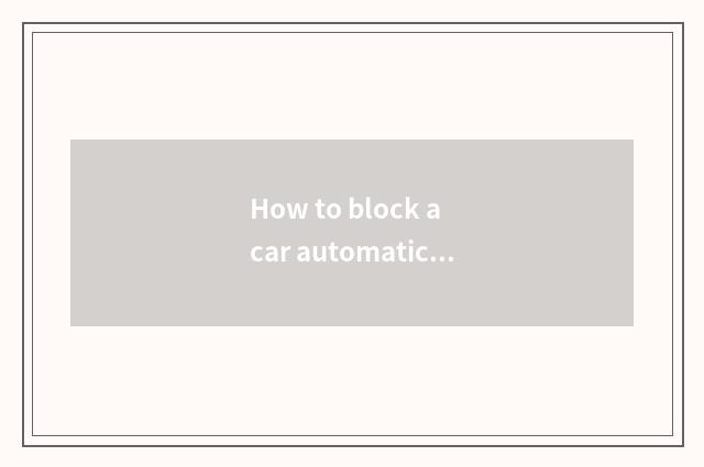 How to block a car automatically to put into gear?