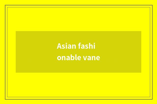 Asian fashionable vane