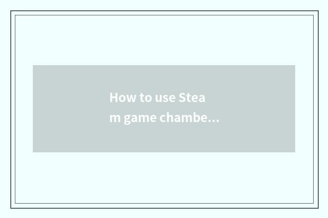 How to use Steam game chamberlain?