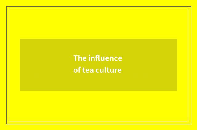 The influence of tea culture