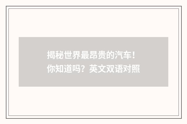 揭秘世界最昂贵的汽车！你知道吗？英文双语对照