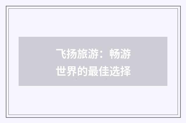 飞扬旅游：畅游世界的最佳选择