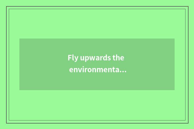 Fly upwards the environmental protection concept of travel