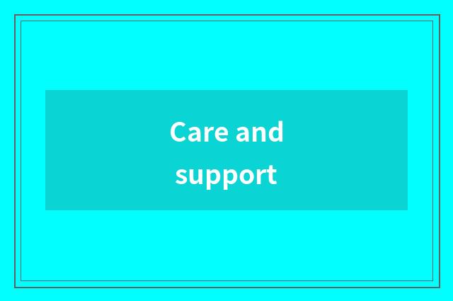 Care and support
