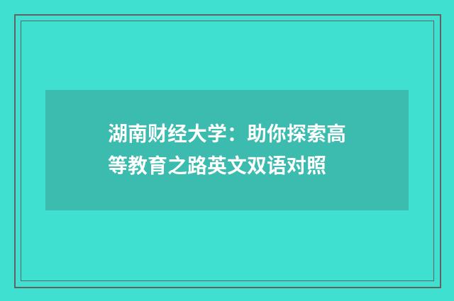 湖南财经大学：助你探索高等教育之路英文双语对照