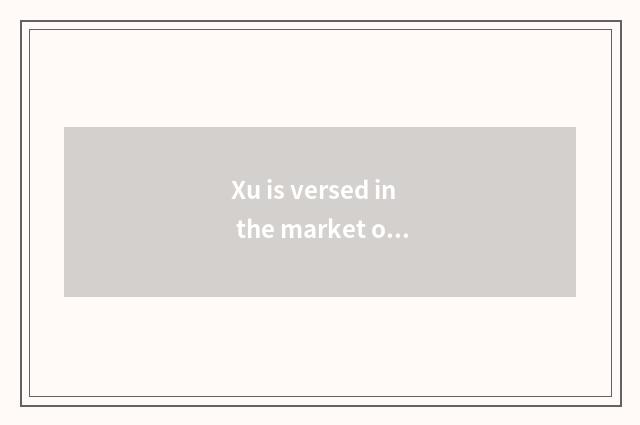 Xu is versed in the market of science and technology is affected
