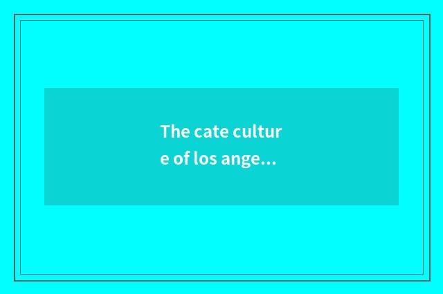 The cate culture of los angeles