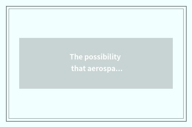 The possibility that aerospace lives