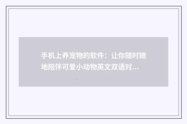 手机上养宠物的软件：让你随时随地陪伴可爱小动物英文双语对照
