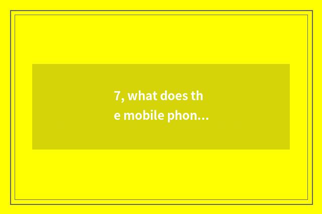 7, what does the mobile phone that has scene of Ka Ercai department have?