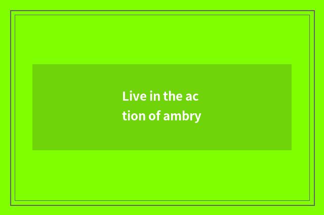 Live in the action of ambry