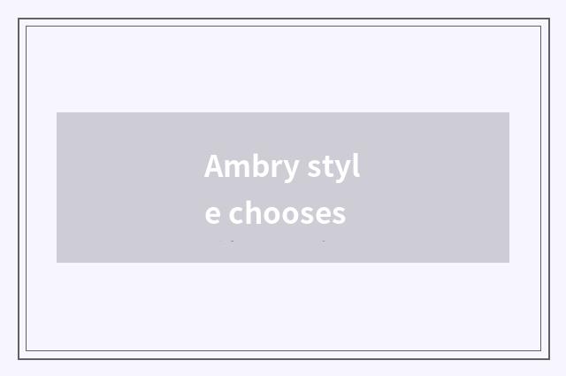 Ambry style chooses