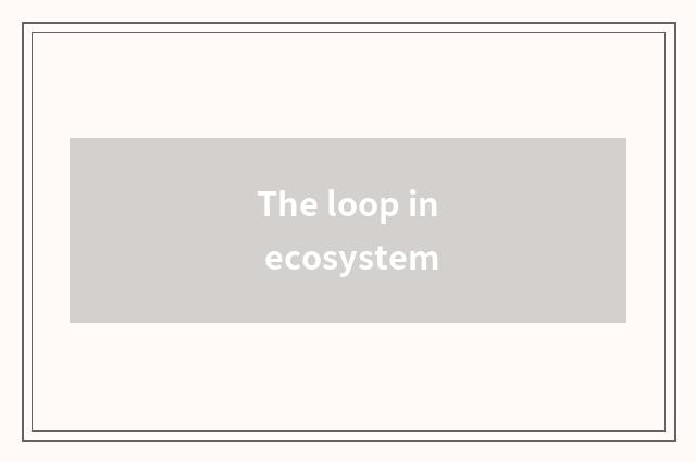 The loop in ecosystem
