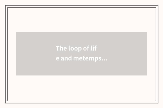 The loop of life and metempsychosis
