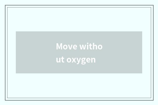 Move without oxygen