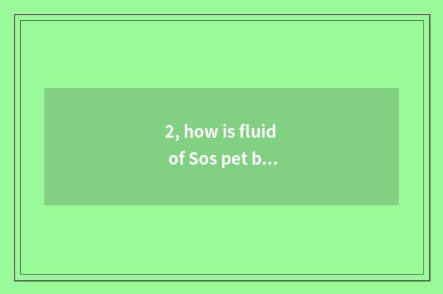 2, how is fluid of Sos pet bath attenuant?