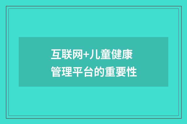 互联网+儿童健康管理平台的重要性