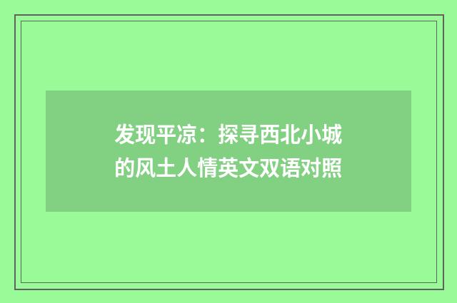 发现平凉：探寻西北小城的风土人情英文双语对照