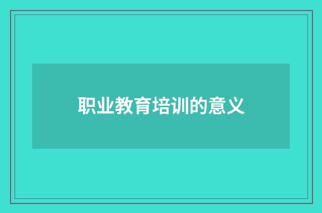 职业教育培训的意义