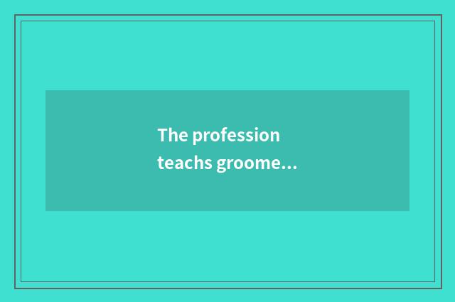 The profession teachs groomed development trend