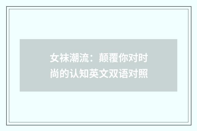 女袜潮流：颠覆你对时尚的认知英文双语对照