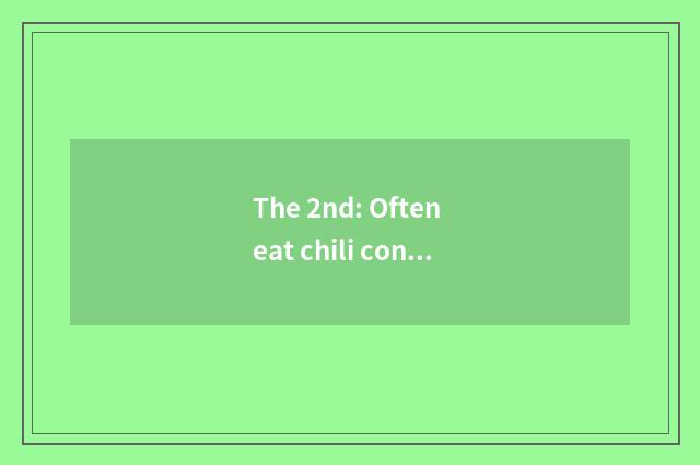 The 2nd: Often eat chili conduce to reduce weight