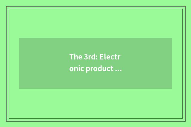 The 3rd: Electronic product is unfavorable overcharge
