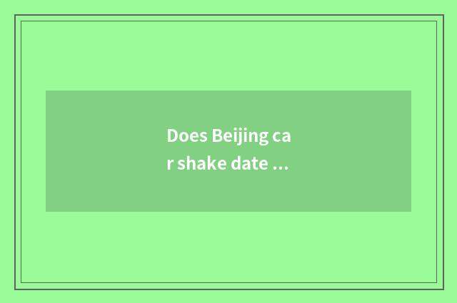 Does Beijing car shake date inquires?