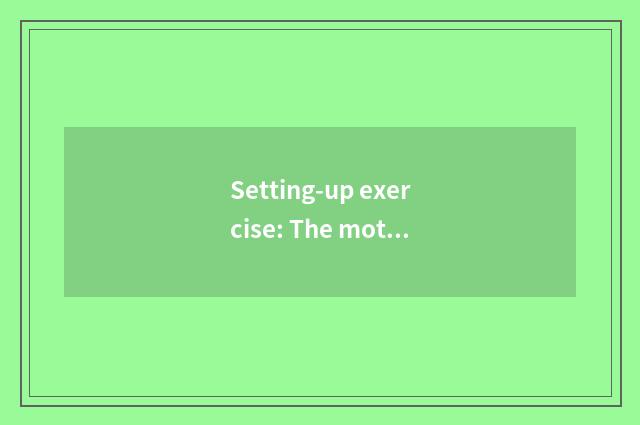 Setting-up exercise: The motion of what type be after all?
